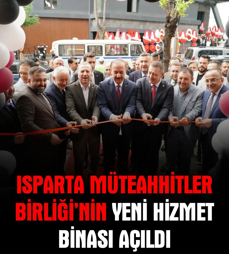 ISPARTA MÜTEAHHİTLER BİRLİĞİNİN YENİ BİNASI AÇILDI